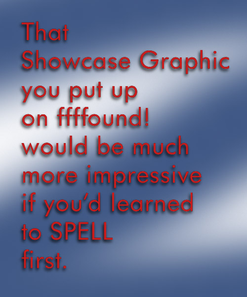 that showcase graphic you put up on Ffffound would be a lot more impressive if you'd learned how to fucking SPELL first